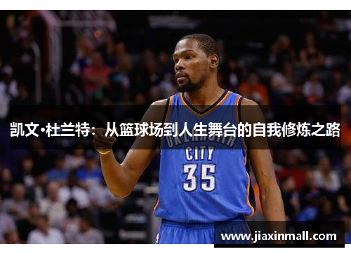 凯文·杜兰特：从篮球场到人生舞台的自我修炼之路