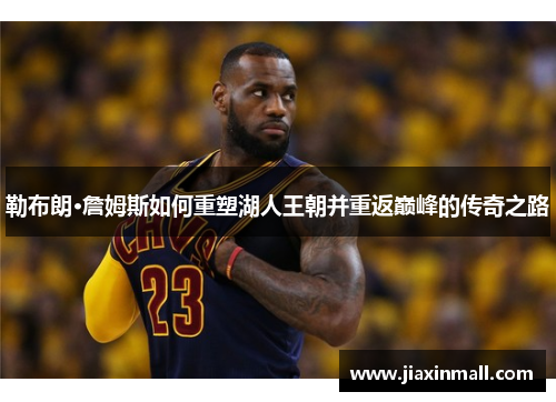 勒布朗·詹姆斯如何重塑湖人王朝并重返巅峰的传奇之路