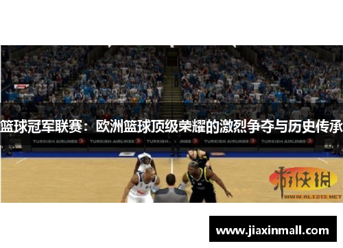 篮球冠军联赛：欧洲篮球顶级荣耀的激烈争夺与历史传承
